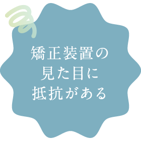 矯正装置の見た目に抵抗がある