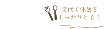 交代で休憩をしっかりとる！