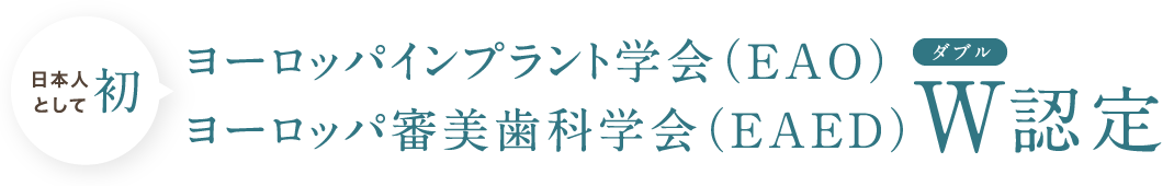 日本人として初　ヨーロッパインプラント学会（EAO）ヨーロッパ審美歯科学会（EAED）W認定